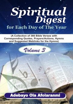 Spiritual Digest for Each Day of the Year (A Collection of 366 Bible Verses, with Corresponding Quotes, Prayers/Actions, Hymns and Suggested Weblinks for the Hymns) Volume Three - Afolaranmi, Adebayo Ola