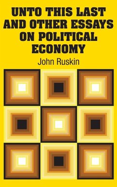 Unto This Last and Other Essays on Political Economy - Ruskin, John