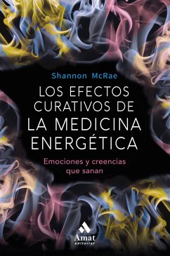 Los efectos curativos de la medicina energética : emociones y creencias que sanan - McRae, Shannon