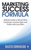 Marketing Success Formula: Definitive Guide to Attract more Customers, increase the Sales and Profits with less effort