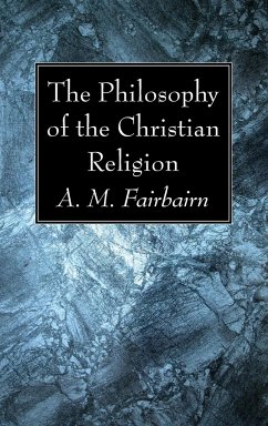 The Philosophy of the Christian Religion - Fairbairn, A. M.