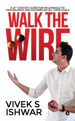 Walk the Wire: A 21st Century Guide for Millennials to Find Balance and Accomplish Their Goals - Vivek S. Ishwar