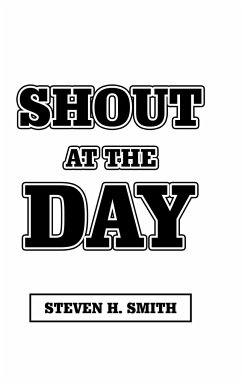 Shout at the Day - Smith, Steven H.
