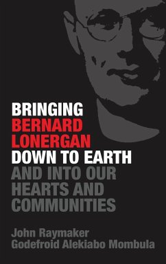 Bringing Bernard Lonergan Down to Earth and into Our Hearts and Communities - Raymaker, John; Mombula, Godefroid Alekiabo