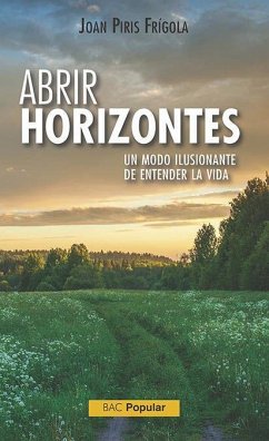 Abrir horizontes : un modelo ilusionante de entender la vida - Piris Frigola, Juan