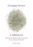 L' argilla. Ricerche sull'origine cosmica e terrestre di una sostanza elementare L' argilla. Ricerche sull'origine cosmica e terrestre di una sostanza elementare