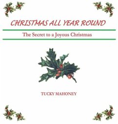 Christmas All Year Round: The Secret to a Joyous Christmas - Mahoney, Tucky