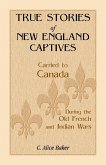 True Stories of New England Captives Carried to Canada During the Old French and Indian Wars