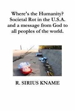 Where's the Humanity? Societal Rot in the U.S.A. and a message from God to all peoples of the world - Kname, R. Sirius