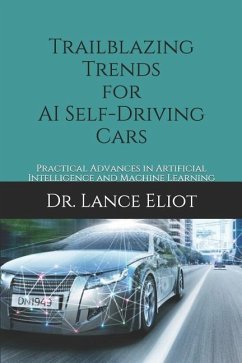 Trailblazing Trends for AI Self-Driving Cars: Practical Advances in Artificial Intelligence and Machine Learning - Eliot, Lance