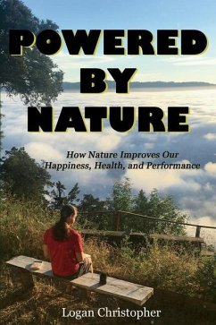 Powered By Nature: How Nature Improves Our Happiness, Health, and Performance - Christopher, Logan