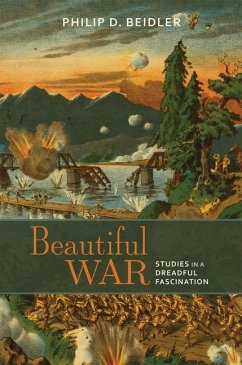 Beautiful War: Studies in a Dreadful Fascination - Beidler, Philip D.