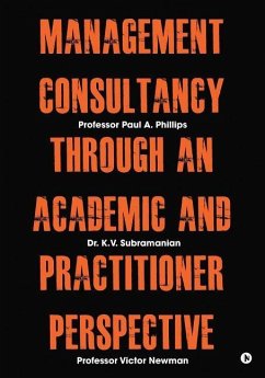 Management Consultancy Through an Academic and Practitioner Perspective - Paul a Phillips; Victor Newman; K V Subramanian