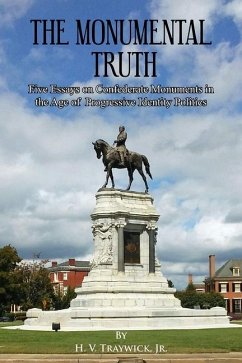 The Monumental Truth: Five Essays for the Preservation of Confederate Monuments in the Age of Identity Politics - Traywick Jr, H. V.