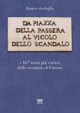 Da piazza della Passera al vicolo dello Scandalo. I 167 nomi più curiosi dello stradario di Firenze Da piazza della Passera al vicolo dello Scandalo. I 167 nomi più curiosi dello stradario di Firenze