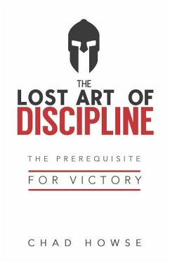 The Lost Art of Discipline: The Prerequisite for Victory - Howse, Chad
