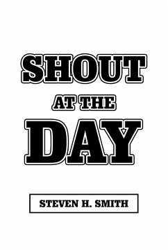 Shout at the Day - Smith, Steven H.