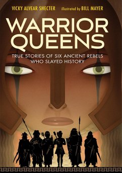 Warrior Queens: True Stories of Six Ancient Rebels Who Slayed History - Shecter, Vicky Alvear