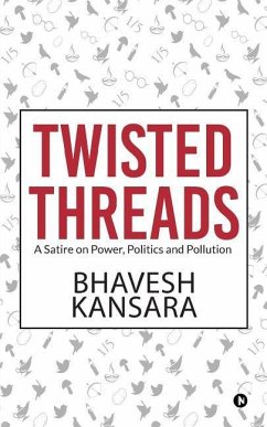 Twisted Threads: A Satire on Power, Politics and Pollution - Bhavesh Kansara