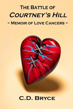 The Battle of Courtney's Hill Memoir of Love Cancers - Bryce, C. D.