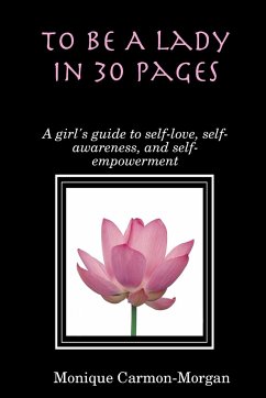 To Be A Lady In 30 Pages; A girl's guide to self-love, self-awareness, and self empowerment - Carmon-Morgan, Monique