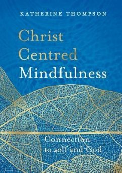 Christ-Centred Mindfulness: Connection to Self and God - Thompson, Katherine