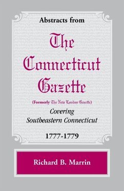 Abstracts from the Connecticut [formerly New London] Gazette covering Southeastern Connecticut, 1777-1779 - Marrin, Richard B.