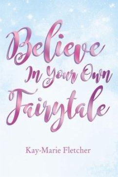 Believe in Your Own Fairytale - Fletcher, Kay-Marie
