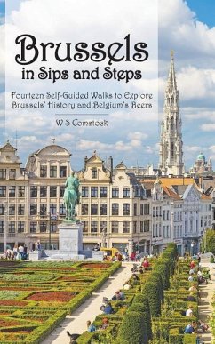 Brussels in Sips and Steps: Fourteen Self-Guided Walks to Explore Brussels' History and Belgium's Beers - Comstock, W. S.