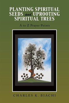 Planting Spiritual Seeds and Uprooting Spiritual Trees - Biachi, Charles K.