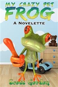 My Crazy Pet Frog: A Novelette (eBook, ePUB) - Gordon, Scott
