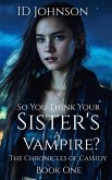 So You Think Your Sister's a Vampire? (The Chronicles of Cassidy, #1) (eBook, ePUB) So You Think Your Sister's a Vampire? (The Chronicles of Cassidy, #1) (eBook, ePUB)