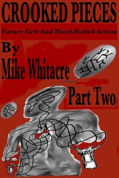 Crooked Pieces: Future Grit And Hardboiled Action - Part Two (Crooked Pieces: Future Grit And Hard-Boiled Action, #2) (eBook, ePUB) - Whitacre, Mike
