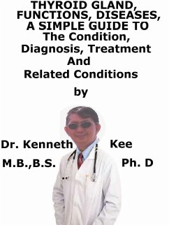 Thyroid Gland, Function, Diseases, A Simple Guide To The Condition, Diagnosis, Treatment And Related Conditions (eBook, ePUB) - Kee, Kenneth