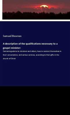 A description of the qualifications necessary to a gospel minister: - Bownas, Samuel