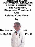 Adrenal Gland, Functions, Diseases, A Simple Guide To The Condition, Diagnosis, Treatment And Related Conditions (eBook, ePUB) Adrenal Gland, Functions, Diseases, A Simple Guide To The Condition, Diagnosis, Treatment And Related Conditions (eBook, ePUB)