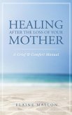 Healing After the Loss of Your Mother: A Grief & Comfort Manual (eBook, ePUB)