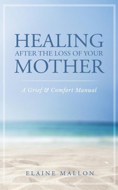 Healing After the Loss of Your Mother: A Grief & Comfort Manual (eBook, ePUB) - Mallon, Elaine
