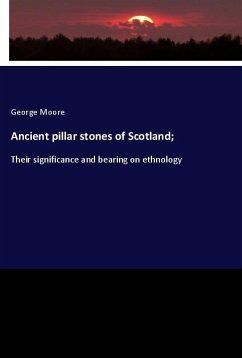 Ancient pillar stones of Scotland; - Moore, George