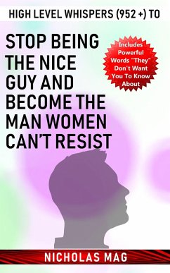 High Level Whispers (952 +) to Stop Being the Nice Guy and Become the Man Women Can't Resist (eBook, ePUB) - Mag, Nicholas