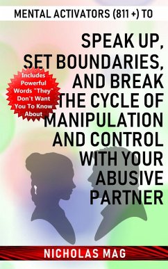 Mental Activators (811 +) to Speak Up, Set Boundaries, and Break the Cycle of Manipulation and Control with Your Abusive Partner (eBook, ePUB) - Mag, Nicholas