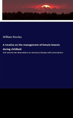 A treatise on the management of female breasts during childbed: - Rowley, William