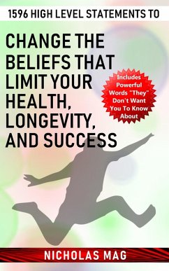 1596 High Level Statements to Change the Beliefs that Limit Your Health, Longevity, and Success (eBook, ePUB) - Mag, Nicholas