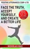 Positive Utterances (1289 +) to Face the Truth, Accept Yourself, and Create a Better Life (eBook, ePUB)