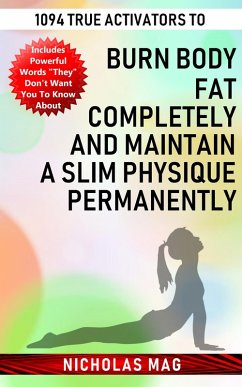 1094 True Activators to Burn Body Fat Completely and Maintain a Slim Physique Permanently (eBook, ePUB) - Mag, Nicholas