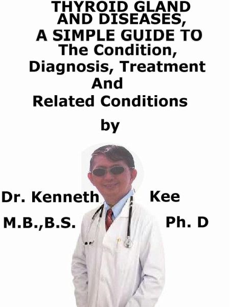 Thyroid Gland And Diseases, A Simple Guide To The Condition, Diagnosis, Treatment And Related Conditions (eBook, ePUB)