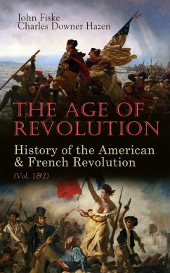 The Age of Revolution: History of the American & French Revolution (Vol. 1&2) (eBook, ePUB) - Fiske, John; Hazen, Charles Downer