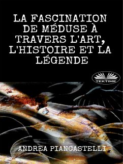 La Fascination De Méduse À Travers L'Art, L'Histoire Et La Légende (eBook, ePUB) - Piancastelli, Andrea