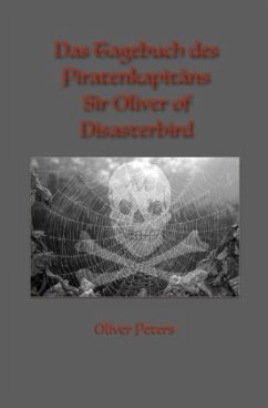 Das Tagebuch des Piratenkapitäns Sir Oliver of Disasterbird - Peters, Oliver
