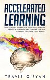 Accelerated Learning: Your Complete and Practical Guide to Learn Faster, Improve Your Memory, and Save Your Time with Beginners and Advanced Techniques (eBook, ePUB)